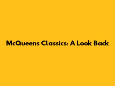 McQueens Classics: A Look Back