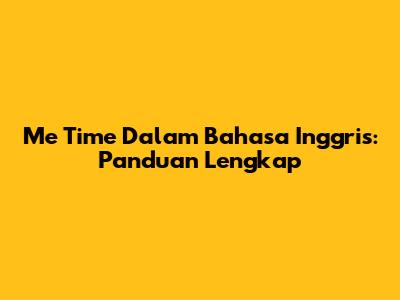 Me Time Dalam Bahasa Inggris: Panduan Lengkap