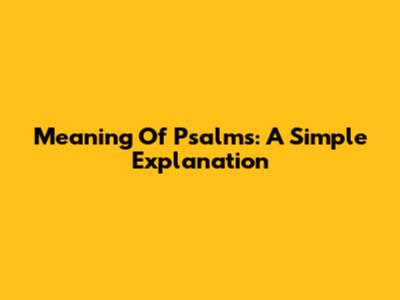 Meaning Of Psalms: A Simple Explanation