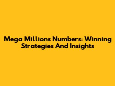 Mega Millions Numbers: Winning Strategies And Insights