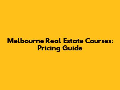 Melbourne Real Estate Courses: Pricing Guide