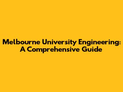 Melbourne University Engineering: A Comprehensive Guide