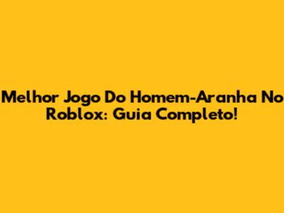 Melhor Jogo Do Homem-Aranha No Roblox: Guia Completo!