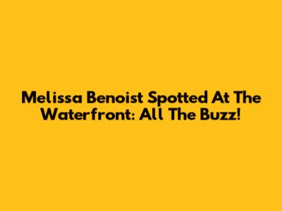 Melissa Benoist Spotted At The Waterfront: All The Buzz!