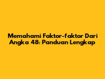 Memahami Faktor-faktor Dari Angka 48: Panduan Lengkap