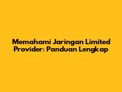 Memahami Jaringan Limited Provider: Panduan Lengkap