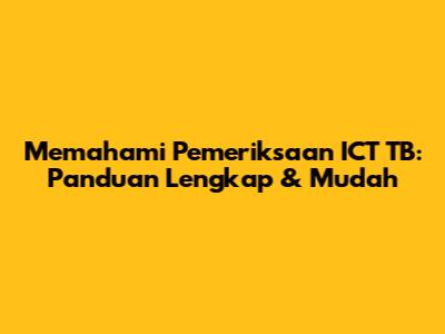 Memahami Pemeriksaan ICT TB: Panduan Lengkap & Mudah