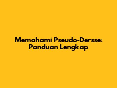 Memahami Pseudo-Dersse: Panduan Lengkap