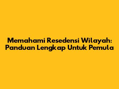 Memahami Resedensi Wilayah: Panduan Lengkap Untuk Pemula