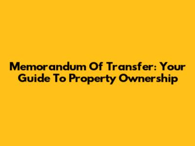 Memorandum Of Transfer: Your Guide To Property Ownership
