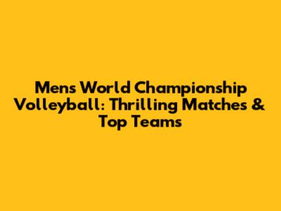 Men's World Championship Volleyball: Thrilling Matches & Top Teams
