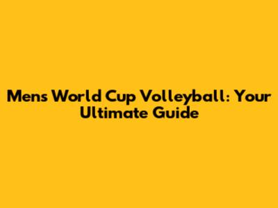 Men's World Cup Volleyball: Your Ultimate Guide