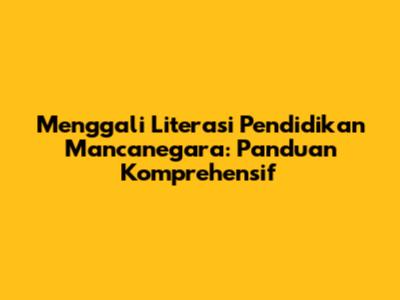 Menggali Literasi Pendidikan Mancanegara: Panduan Komprehensif