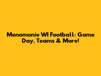 Menomonie WI Football: Game Day, Teams & More!