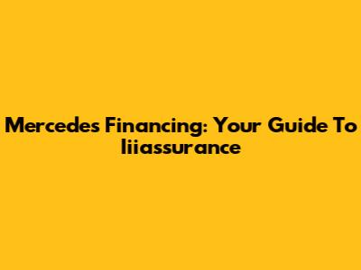 Mercedes Financing: Your Guide To Iiiassurance