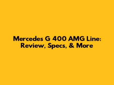 Mercedes G 400 AMG Line: Review, Specs, & More