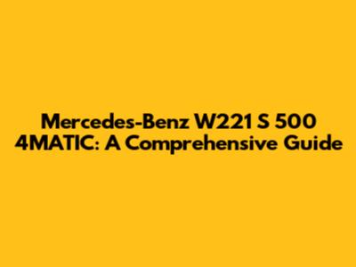 Mercedes-Benz W221 S 500 4MATIC: A Comprehensive Guide