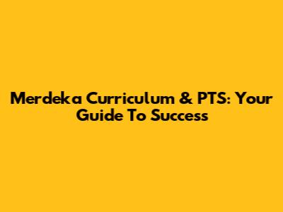 Merdeka Curriculum & PTS: Your Guide To Success