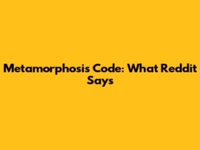 Metamorphosis Code: What Reddit Says