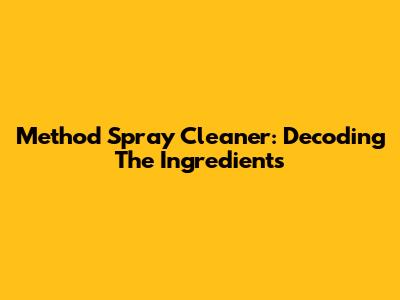 Method Spray Cleaner: Decoding The Ingredients
