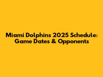 Miami Dolphins 2025 Schedule: Game Dates & Opponents