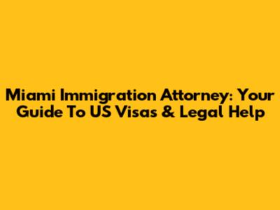Miami Immigration Attorney: Your Guide To US Visas & Legal Help