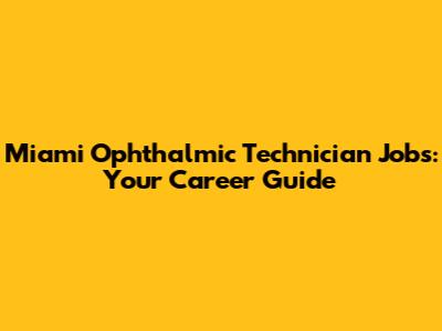 Miami Ophthalmic Technician Jobs: Your Career Guide