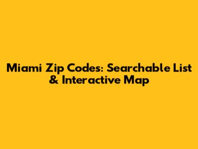 Miami Zip Codes: Searchable List & Interactive Map