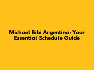 Michael Bibi Argentina: Your Essential Schedule Guide
