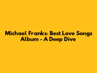 Michael Franks: Best Love Songs Album - A Deep Dive
