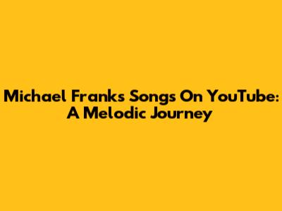 Michael Franks Songs On YouTube: A Melodic Journey