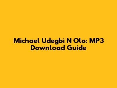 Michael Udegbi N Olo: MP3 Download Guide