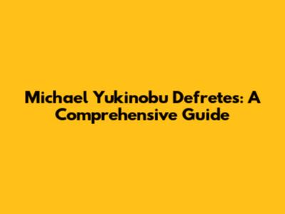 Michael Yukinobu Defretes: A Comprehensive Guide