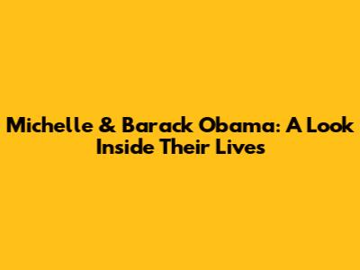 Michelle & Barack Obama: A Look Inside Their Lives