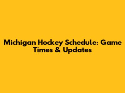 Michigan Hockey Schedule: Game Times & Updates
