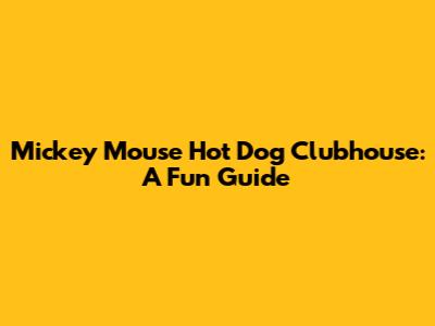 Mickey Mouse Hot Dog Clubhouse: A Fun Guide