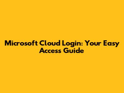 Microsoft Cloud Login: Your Easy Access Guide