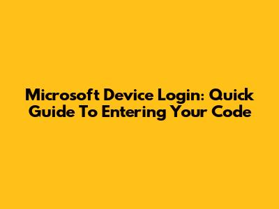 Microsoft Device Login: Quick Guide To Entering Your Code