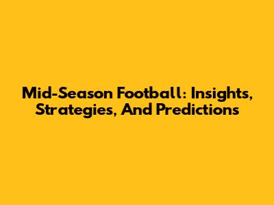 Mid-Season Football: Insights, Strategies, And Predictions