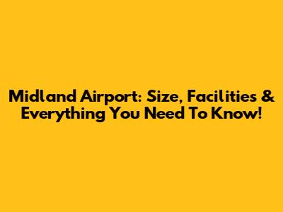 Midland Airport: Size, Facilities & Everything You Need To Know!