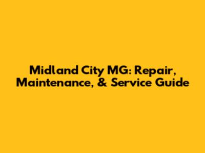 Midland City MG: Repair, Maintenance, & Service Guide