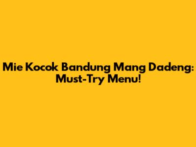 Mie Kocok Bandung Mang Dadeng: Must-Try Menu!