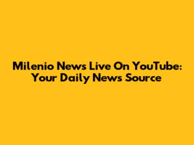 Milenio News Live On YouTube: Your Daily News Source