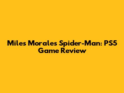 Miles Morales Spider-Man: PS5 Game Review