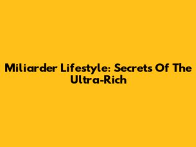 Miliarder Lifestyle: Secrets Of The Ultra-Rich