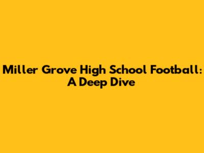 Miller Grove High School Football: A Deep Dive