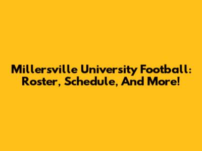 Millersville University Football: Roster, Schedule, And More!
