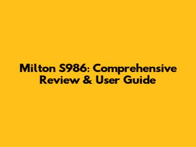 Milton S986: Comprehensive Review & User Guide