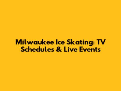Milwaukee Ice Skating: TV Schedules & Live Events