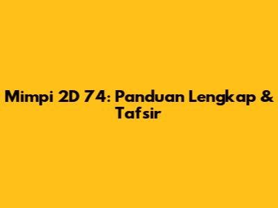 Mimpi 2D 74: Panduan Lengkap & Tafsir